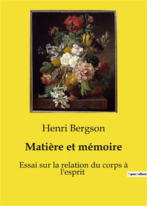 Matière et mémoire : Essai sur la relation du corps à l'esprit