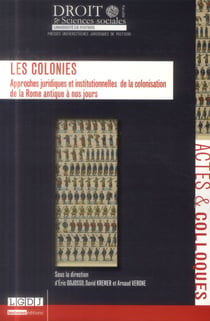 Les colonies - approches juridiques et institutionnelles de la colonisation de la Rome antique à nos jours
