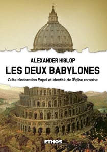 Les deux Babylones - culte d'adoration papal et identité de l'Eglise romaine