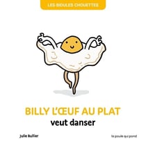 Les Bidules Chouettes : Billy l'oeuf au plat veut danser