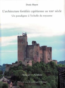 L'architecture fortifiée capétienne au xiiie siècle- un paradigme à l'échelle du royaumet.1 : synthèse
