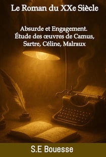 Le Roman du XXe Siècle : Absurde et Engagement.Étude des oeuvres de Camus, Sartre, Céline, Malraux