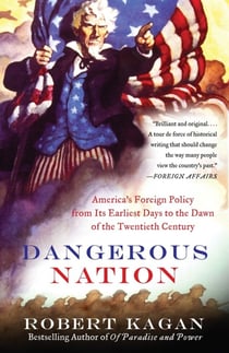 DANGEROUS NATION - AMERICA''S FOREIGN POLICY FROM ITS EARLIEST DAYS TO THE 20TH CENTURY
