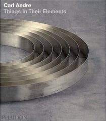 CARL ANDRE, THINGS IN THEIR ELEMENTS