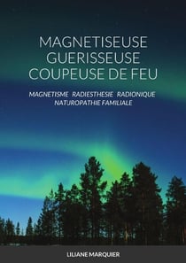 MAGNETISEUSE GUERISSEUSE COUPEUSE DE FEU : Magnétisme Radiesthésie Radionique Naturopathie Familiale