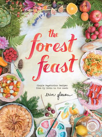 The forest feast - simple vegetarian recipes from my cabin in the woods