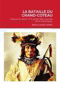 La Bataille du Grand-Coteau : Dakota du Nord, 13-14 juillet 1851, & autres récits historiques.