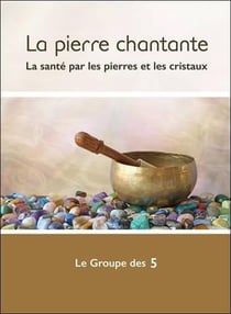 La pierre chantante - la santé par les pierres et les cristaux