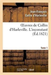 Oeuvres de collin d'harleville. t. 1 l'inconstant