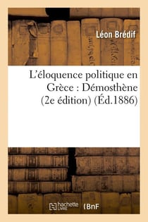 L'éloquence politique en Grèce : Démosthène (2e édition) (Éd.1886)