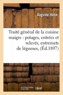 Traite general de la cuisine maigre : potages, entrees et releves, entremets de legumes, (ed.1897)