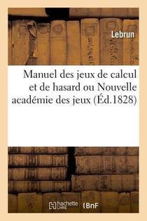 Manuel des jeux de calcul et de hasard ou nouvelle academie des jeux (ed.1828)