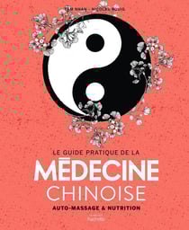 Le guide pratique de la médecine chinoise - auto-massages et nutrition