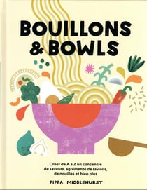 Bouillons & bowls : créer de A à Z un concentré de saveurs, agrémenté de raviolis, de nouilles et bien plus