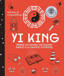 Yi king - prenez les bonnes décisions grâce à cet art divinatoire chinois