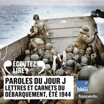 Paroles du Jour J : Lettres et carnets du Débarquement, été 1944