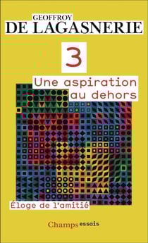 Une aspiration au dehors Tome 3 : Eloge de l'amitié