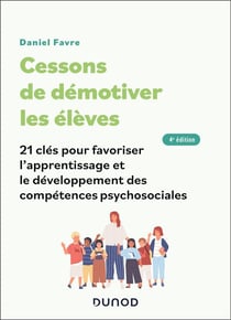 Cessons de démotiver les élèves : 21 clés pour favoriser l'apprentissage et le développement des compétences psychosociales (4e édition)