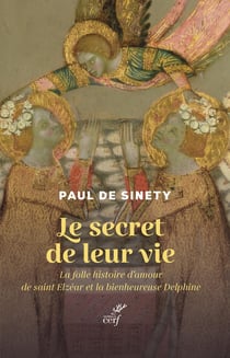 Le secret de leur vie : La folle histoire d'amour de saint Elzéar et la bienheureuse Delphine
