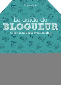 Le guide du blogueur - créer un business avec son blog