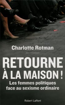 Retourne à la maison ! - les femmes politiques face au sexisme ordinaire