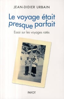 Le voyage était presque parfait : Essai sur les voyages ratés