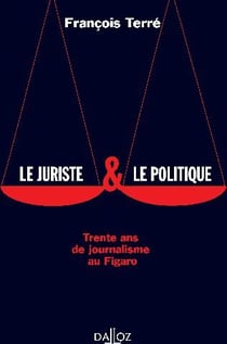Le juriste & le politique. trente ans de journalisme au figaro - 1ere ed.