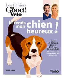 Les cahiers Dr. Good : je rends heureux mon chien