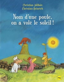 Les P'tites Poules Tome 4 : nom d'une poule, on a volé le soleil !