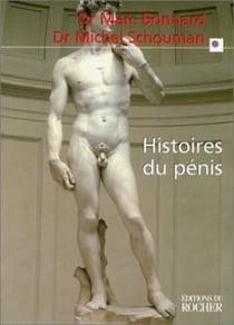Histoires du pénis : Le sexe de l'homme vu au travers de la médecine, la psychologie, la mythologie, l'histoire, l'ethnol