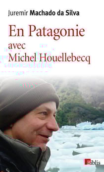 En Patagonie avec Michel Houellebecq
