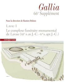 Revue Gallia : Supplément : Lavau I. Le complexe funéraire monumental de Lavau (XIIe s. av. J.-C. - IVe s. apr. J.-C.)