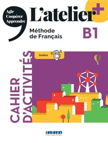 L'atelier + : FLE - cahier d'activités - B1