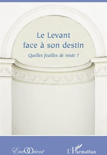 Revue eurorient : le levant face à son destin - quelles feuilles de route ?