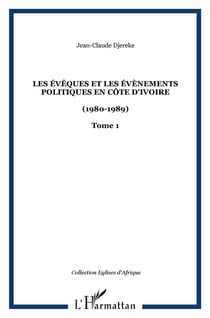 Les évêques et les évènements politiques en Côte d'Ivoire Tome 1 - 1980-1989