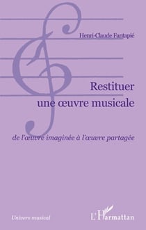 Restituer une oeuvre musicale - de l'oeuvre imaginée a l'oeuvre partagée