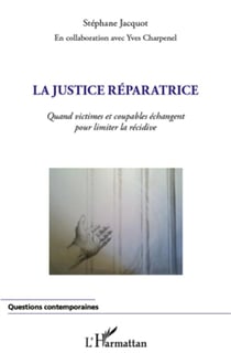 La justice réparatrice - quand victimes et coupables échangent pour limiter la récidive