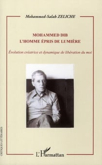 Mohammed Dib l'homme épris de lumière - évolution créatrice et dynamique de libération du moi