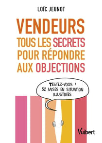 Vendeurs - tous les secrets pour répondre aux objections