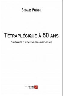 Tétraplégique à 50 ans - itinéraire d'une vie mouvementée