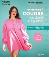 Apprendre à coudre ses hauts et ses robes : 18 leçons et 10 modèles en pas à pas