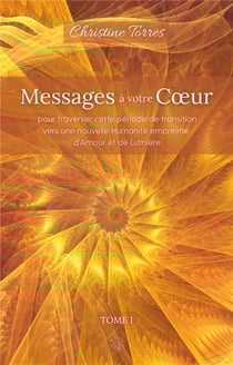Messages à votre Coeur I : pour traverser cette période de transition vers une nouvelle Humanité empreinte d'Amour et de Lumière