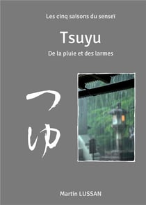 Les cinq saisons du senseï - tsuyu - de la pluie et des larmes