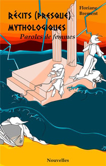 Recits (presque) mythologiques - paroles de femmes
