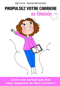 Propulsez votre carrière au féminin - livre à ne surtout pas lire : vous risqueriez de faire carrière !