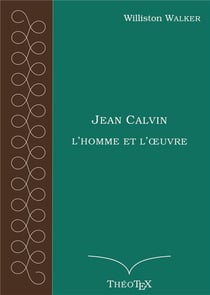 Jean calvin, l'homme et l'oeuvre