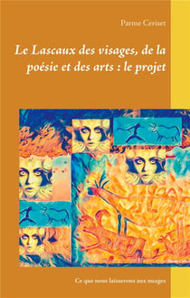 Le lascaux des visages, de la poésie et des arts : le projet - ce que nous laisserons aux nuages