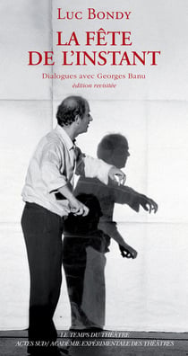 La fête de l'instant - dialogues avec Georges Banu