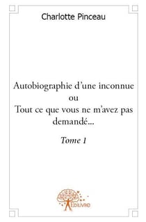 Autobiographie d'une inconnue ou tout ce que vous ne m'avez pas demandé...