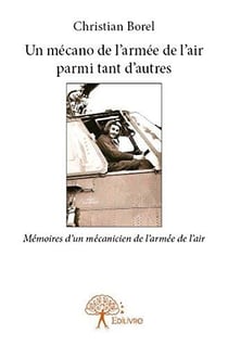 Un mecano de l'armee de l'air parmi tant d'autres - memoires d un mecanicien de l armee de l air